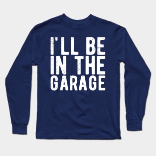 Ill Be In The Garage mechanical engineering Long Sleeve T-Shirt